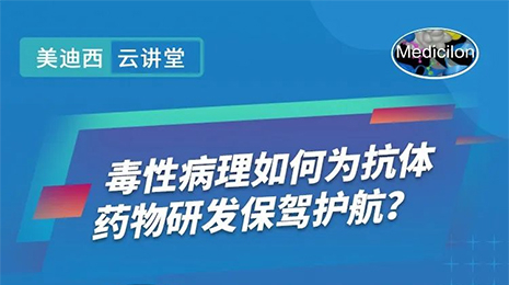 【云讲堂】毒性病理如何为抗体药物研发保驾护航？